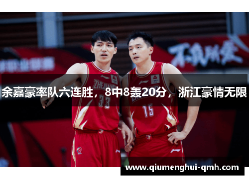 余嘉豪率队六连胜,8中8轰20分,浙江豪情无限 余嘉豪率队六连胜,8中8轰20分,浙江豪情无限