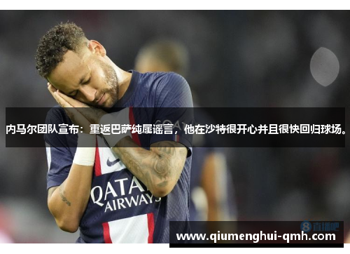 内马尔团队宣布:重返巴萨纯属谣言,他在沙特很开心并且很快回归球场。 内马尔团队宣布:重返巴萨纯属谣言,他在沙特很开心并且很快回归球场。