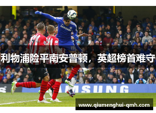 利物浦险平南安普顿,英超榜首难守 利物浦险平南安普顿,英超榜首难守