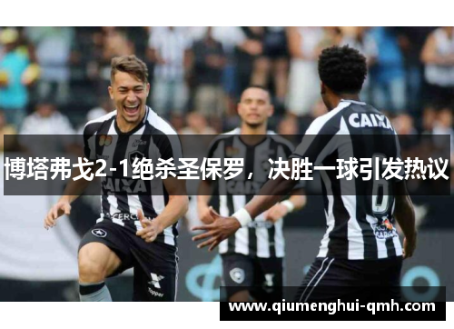 博塔弗戈2-1绝杀圣保罗，决胜一球引发热议