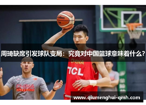 周琦缺席引发球队变局：究竟对中国篮球意味着什么？