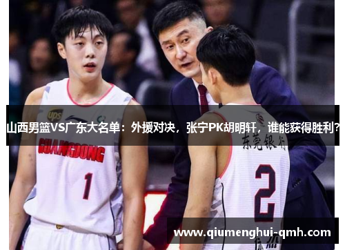山西男篮VS广东大名单:外援对决,张宁PK胡明轩,谁能获得胜利? 山西男篮VS广东大名单:外援对决,张宁PK胡明轩,谁能获得胜利?