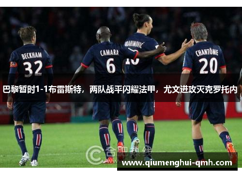 巴黎暂时1-1布雷斯特,两队战平闪耀法甲,尤文进攻灭克罗托内 巴黎暂时1-1布雷斯特,两队战平闪耀法甲,尤文进攻灭克罗托内