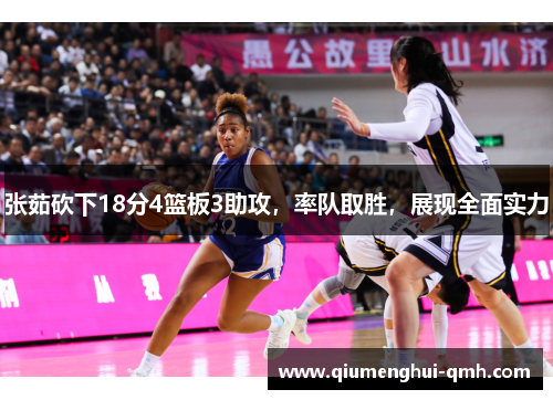 张茹砍下18分4篮板3助攻，率队取胜，展现全面实力