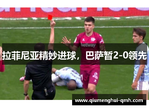 拉菲尼亚精妙进球,巴萨暂2-0领先 拉菲尼亚精妙进球,巴萨暂2-0领先